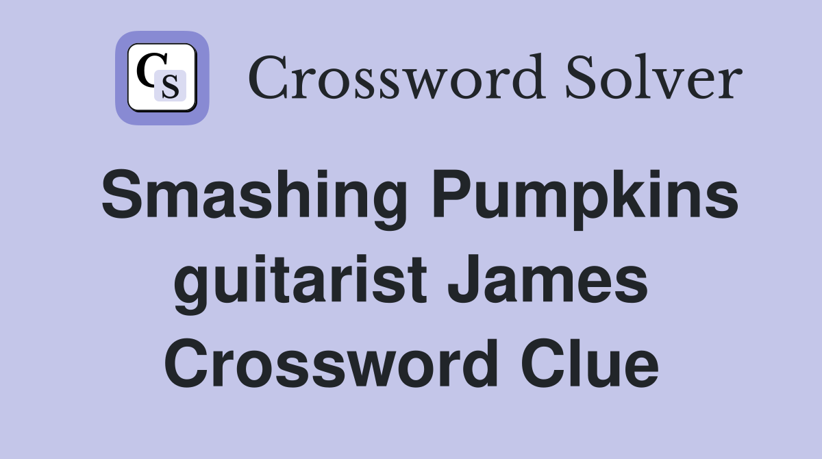 Smashing Pumpkins guitarist James Crossword Clue