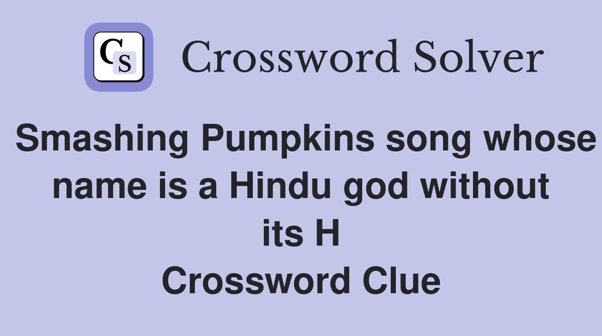 Smashing Pumpkins song whose name is a Hindu god without its H Crossword Clue