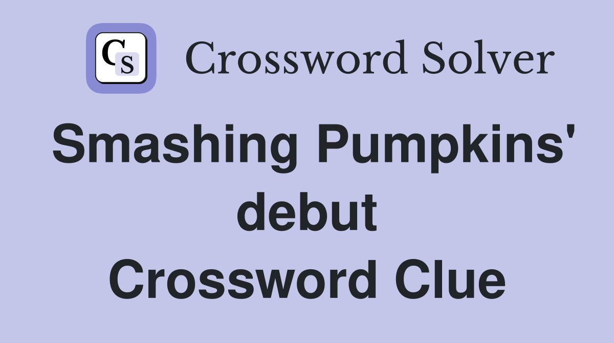Smashing Pumpkins' debut Crossword Clue