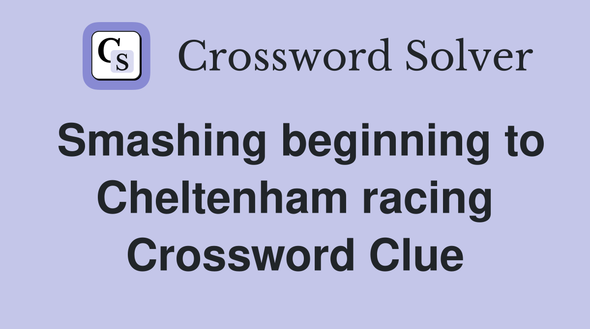 Smashing beginning to Cheltenham racing Crossword Clue
