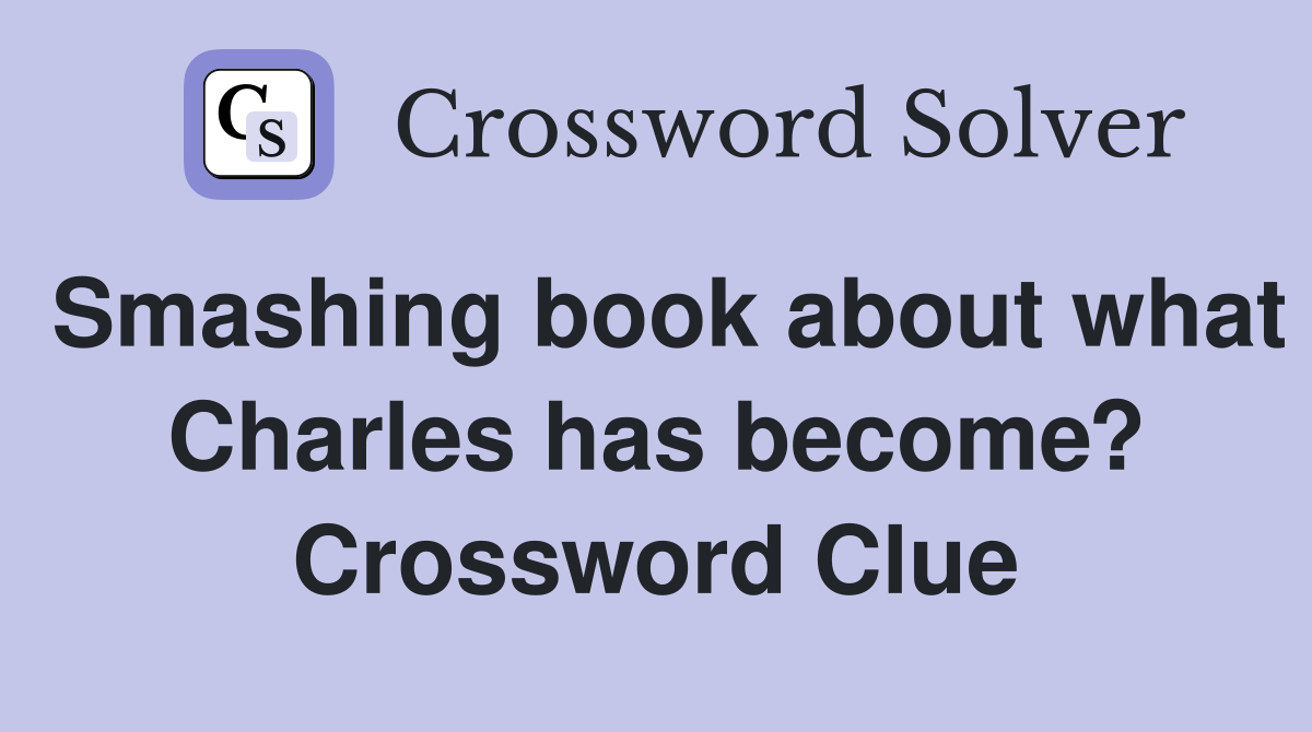 Smashing book about what Charles has become? Crossword Clue