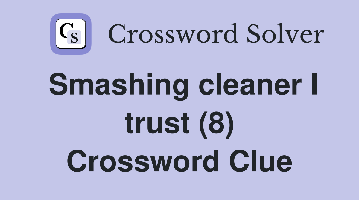 Smashing cleaner I trust (8) Crossword Clue