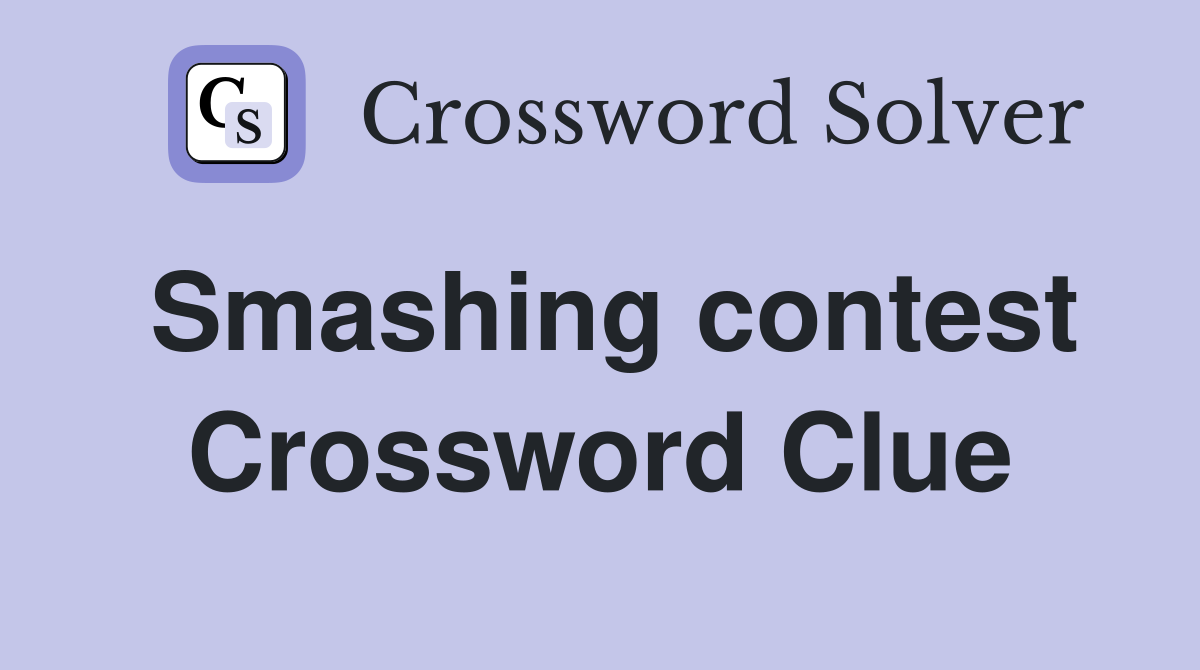 Smashing contest Crossword Clue