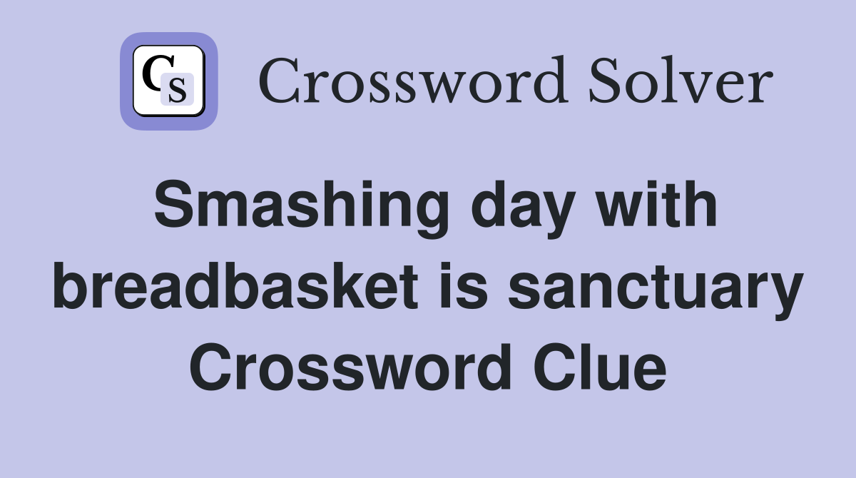 Smashing day with breadbasket is sanctuary Crossword Clue