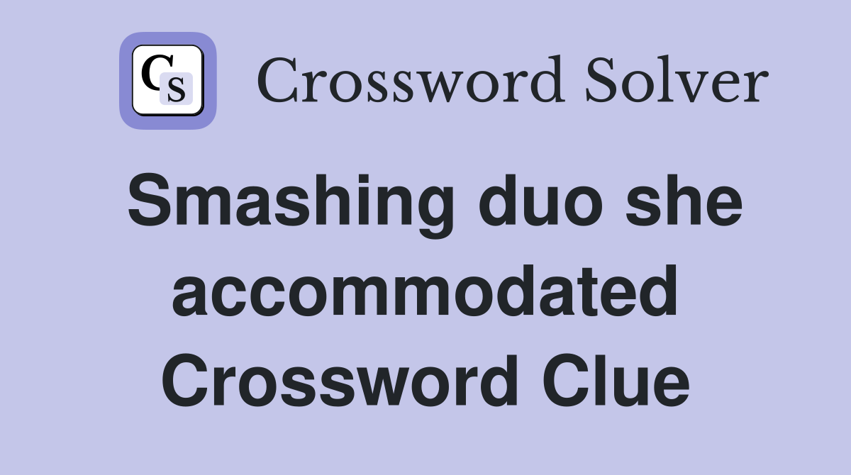 Smashing duo she accommodated Crossword Clue