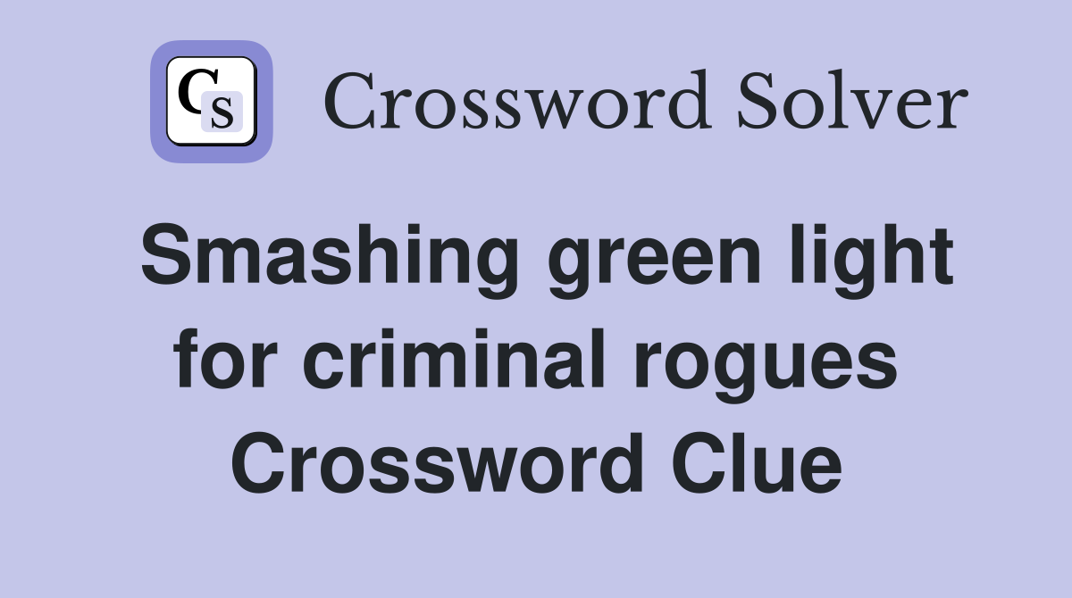 Smashing green light for criminal rogues Crossword Clue