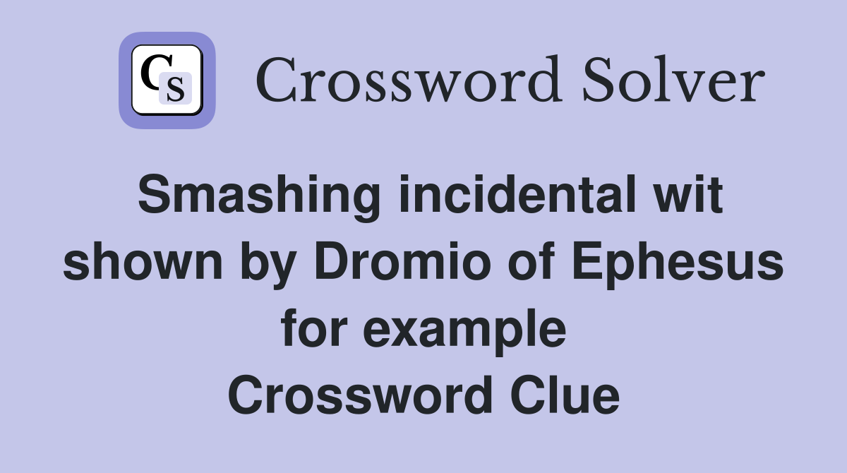 Smashing incidental wit shown by Dromio of Ephesus for example Crossword Clue