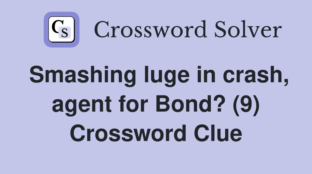 Smashing luge in crash, agent for Bond? (9) Crossword Clue
