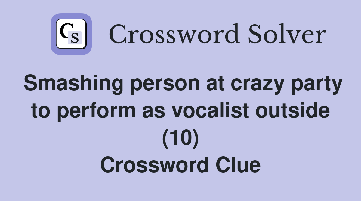Smashing person at crazy party to perform as vocalist outside (10) Crossword Clue