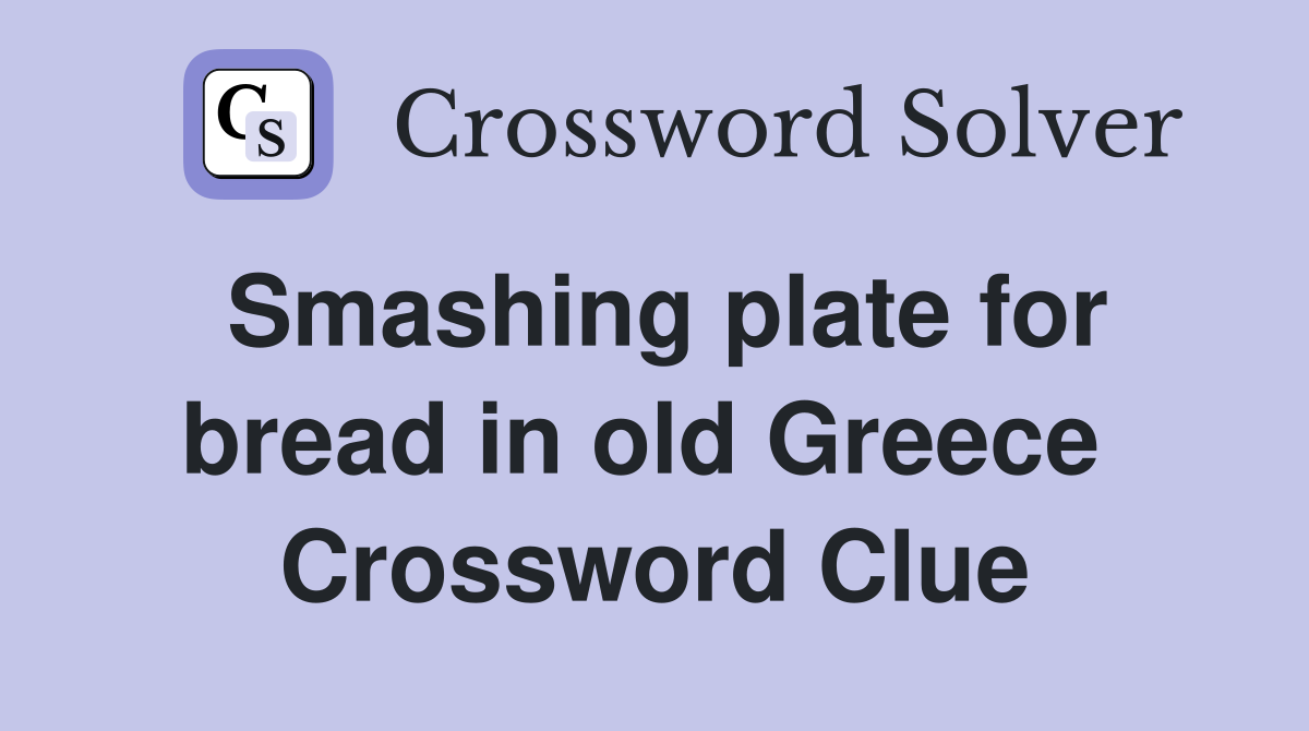 Smashing plate for bread in old Greece  Crossword Clue