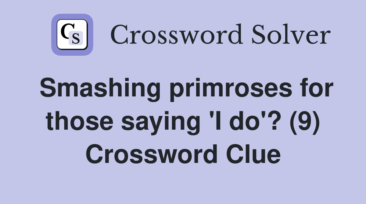 Smashing primroses for those saying 'I do'? (9) Crossword Clue