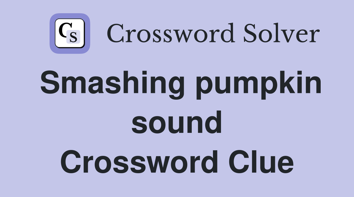 Smashing pumpkin sound Crossword Clue