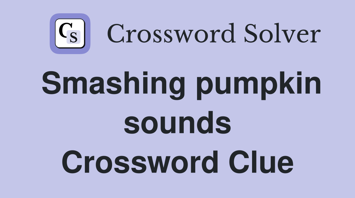Smashing pumpkin sounds Crossword Clue