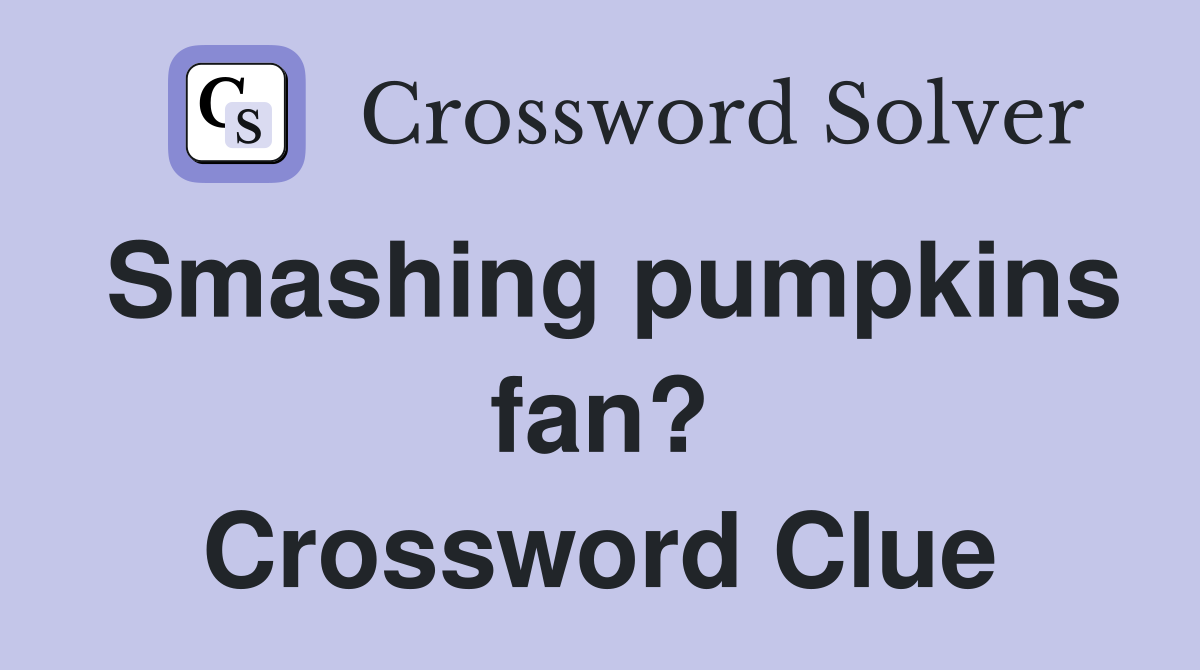 Smashing pumpkins fan? Crossword Clue