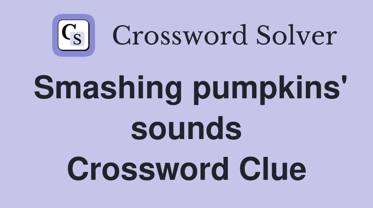Smashing pumpkins' sounds Crossword Clue