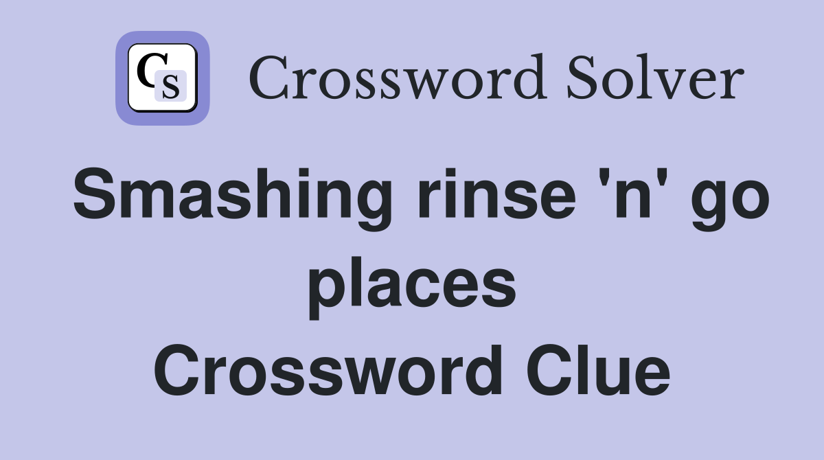 Smashing rinse 'n' go places Crossword Clue