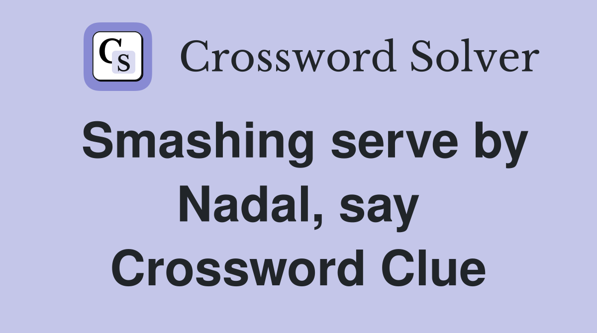 Smashing serve by Nadal, say Crossword Clue