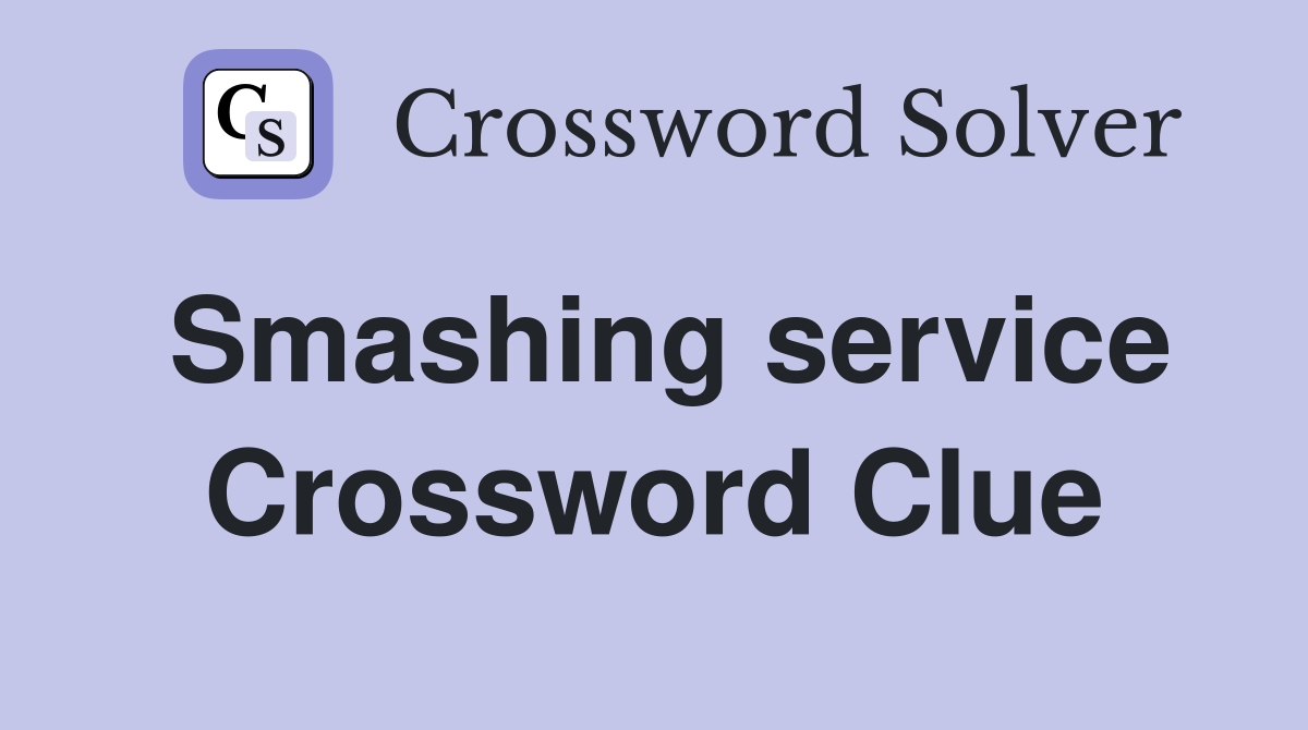 Smashing service Crossword Clue