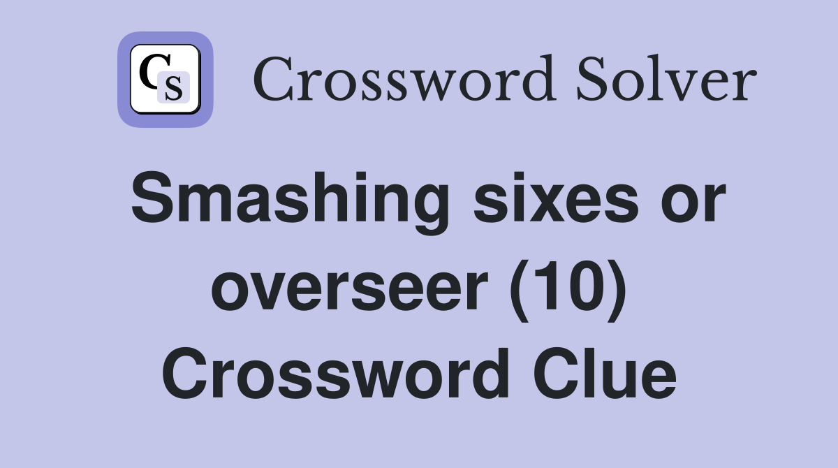 Smashing sixes or overseer (10) Crossword Clue