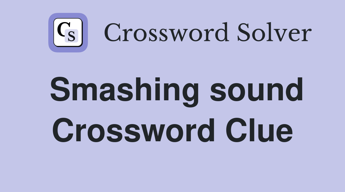 Smashing sound Crossword Clue