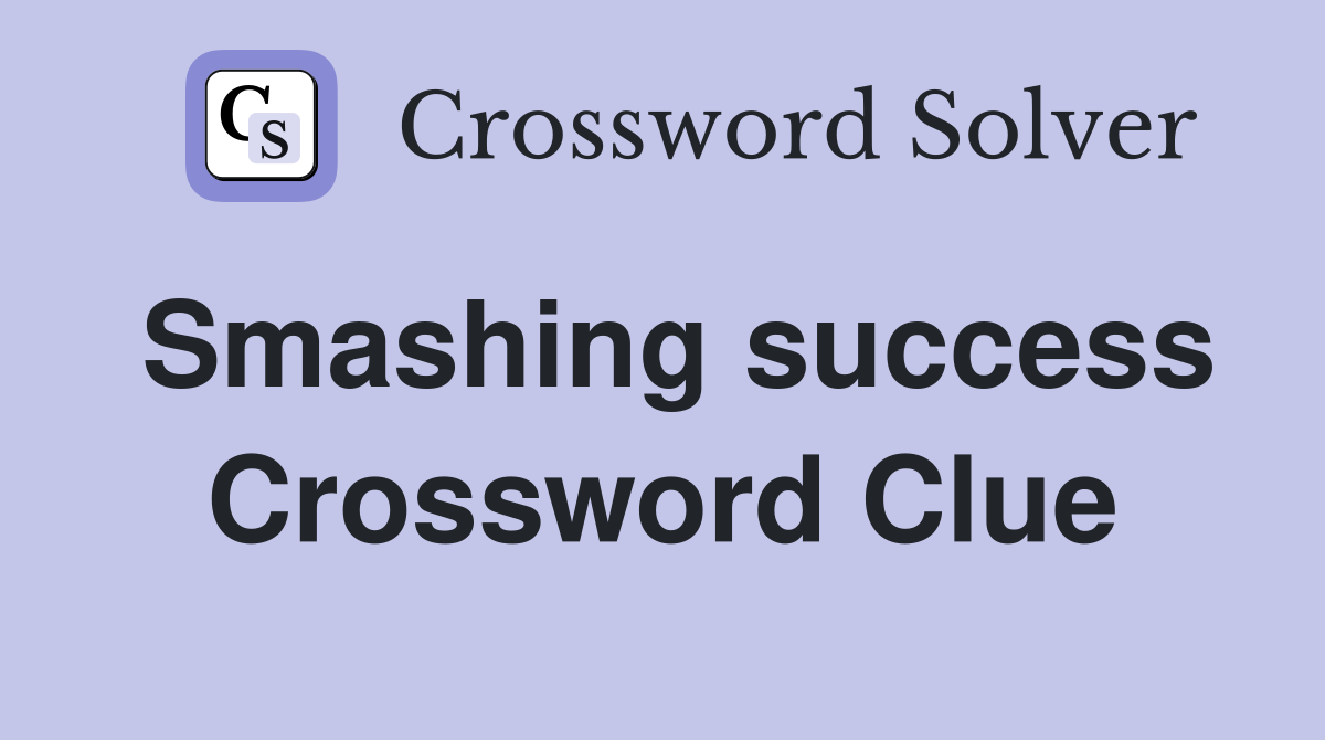 Smashing success Crossword Clue