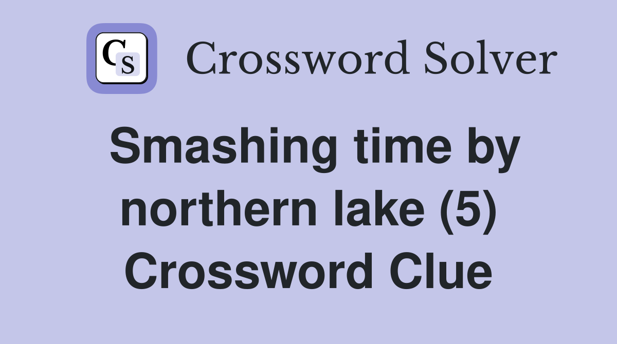 Smashing time by northern lake (5) Crossword Clue
