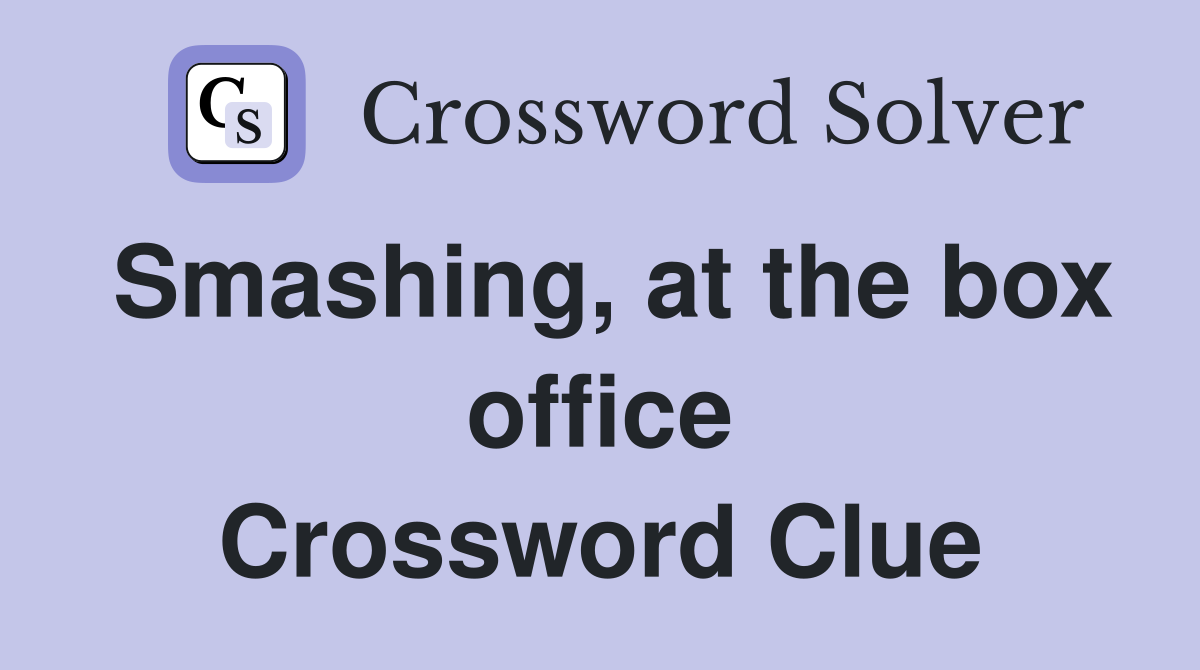 Smashing, at the box office Crossword Clue