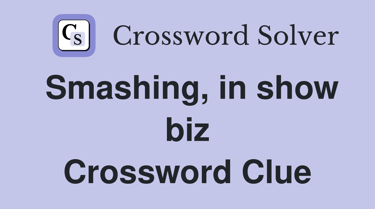 Smashing, in show biz Crossword Clue