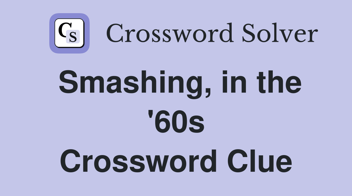 Smashing, in the '60s Crossword Clue