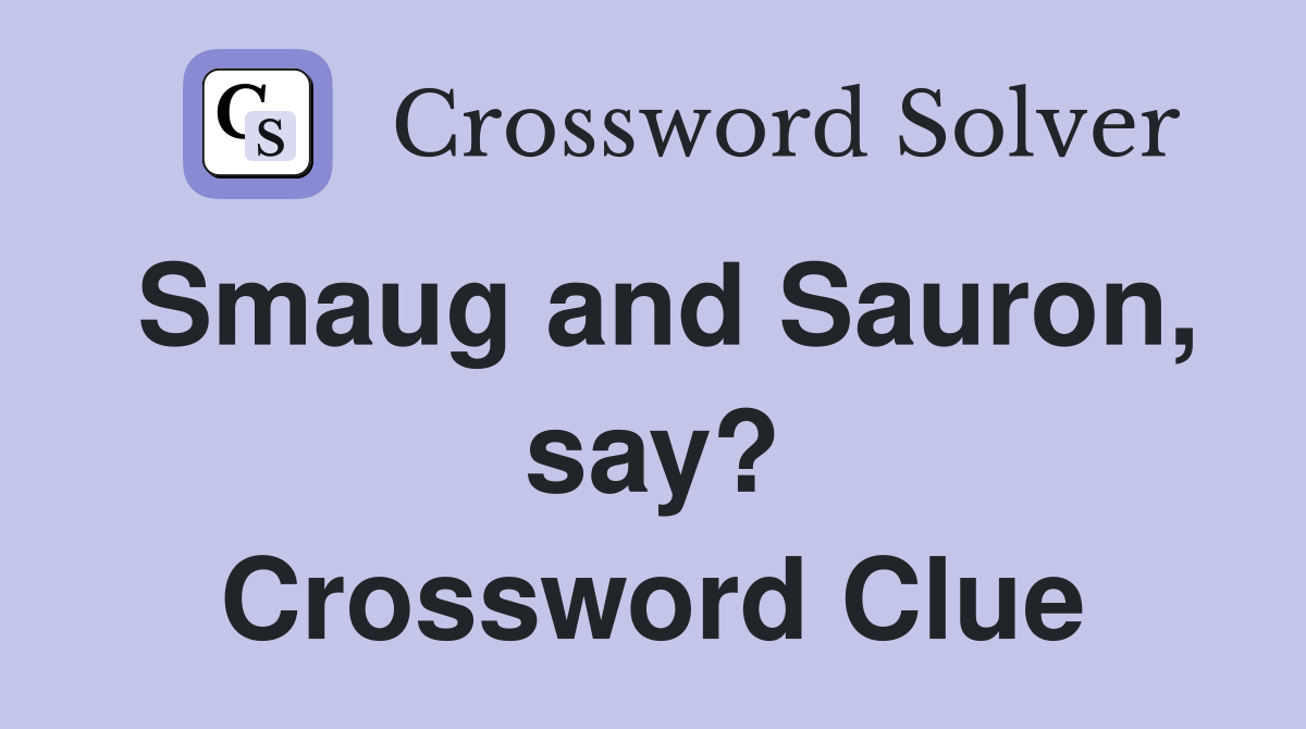 Smaug and Sauron, say? Crossword Clue