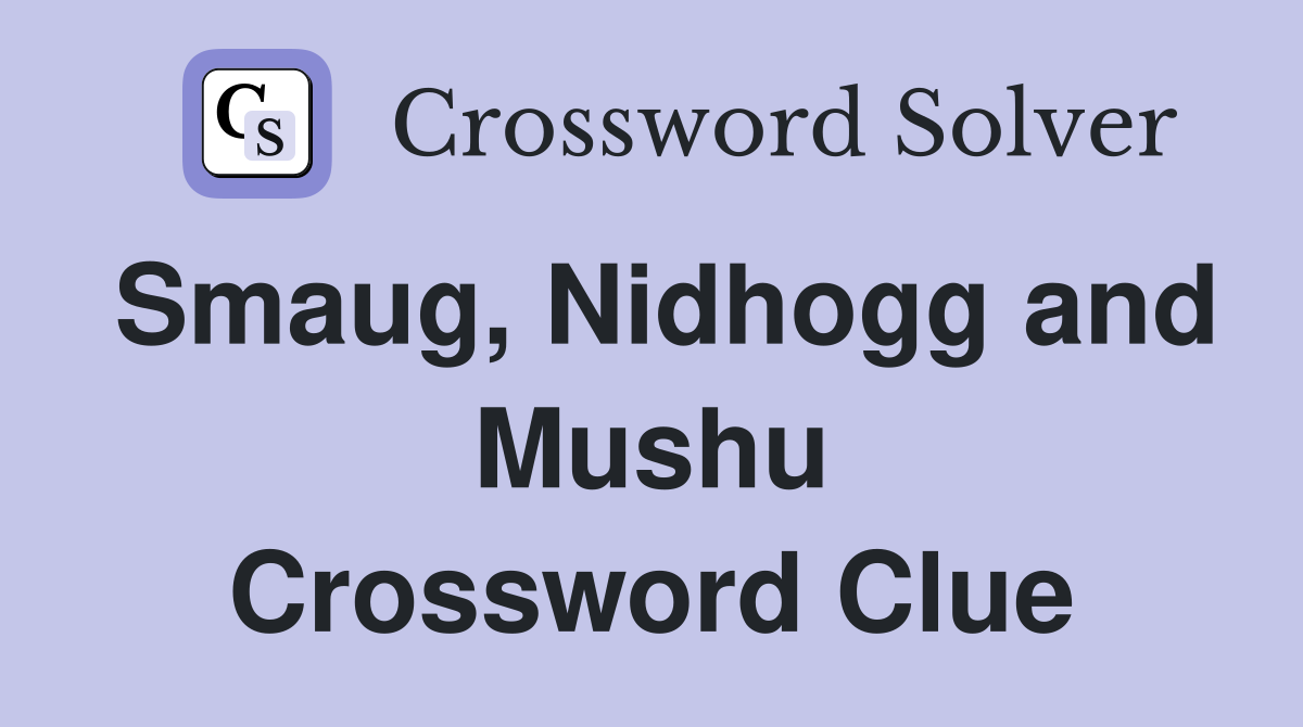 Smaug, Nidhogg and Mushu Crossword Clue