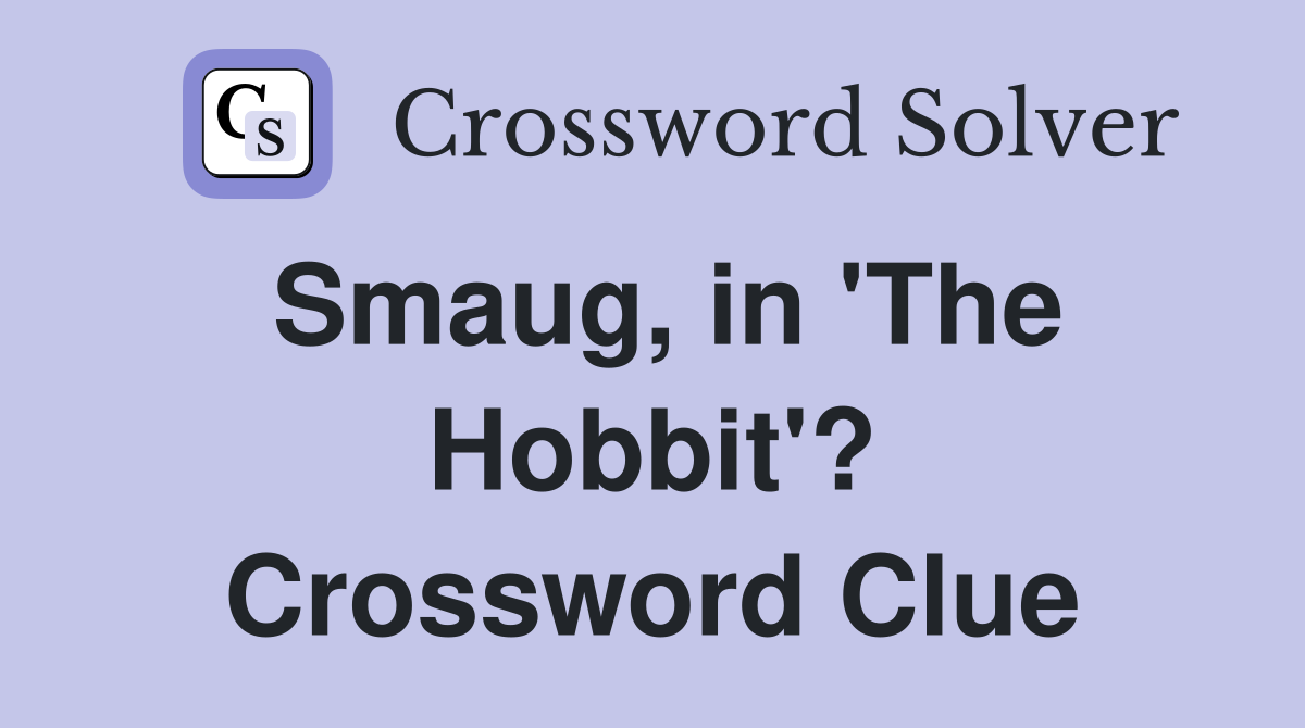 Smaug, in 'The Hobbit'? Crossword Clue