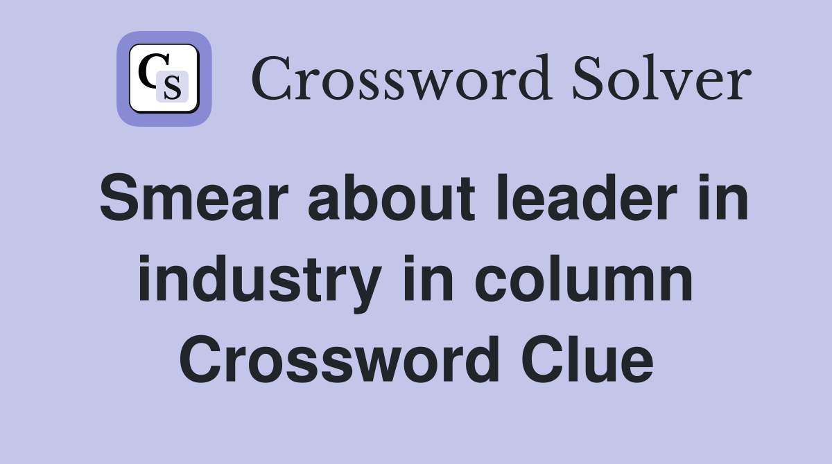 Smear about leader in industry in column Crossword Clue