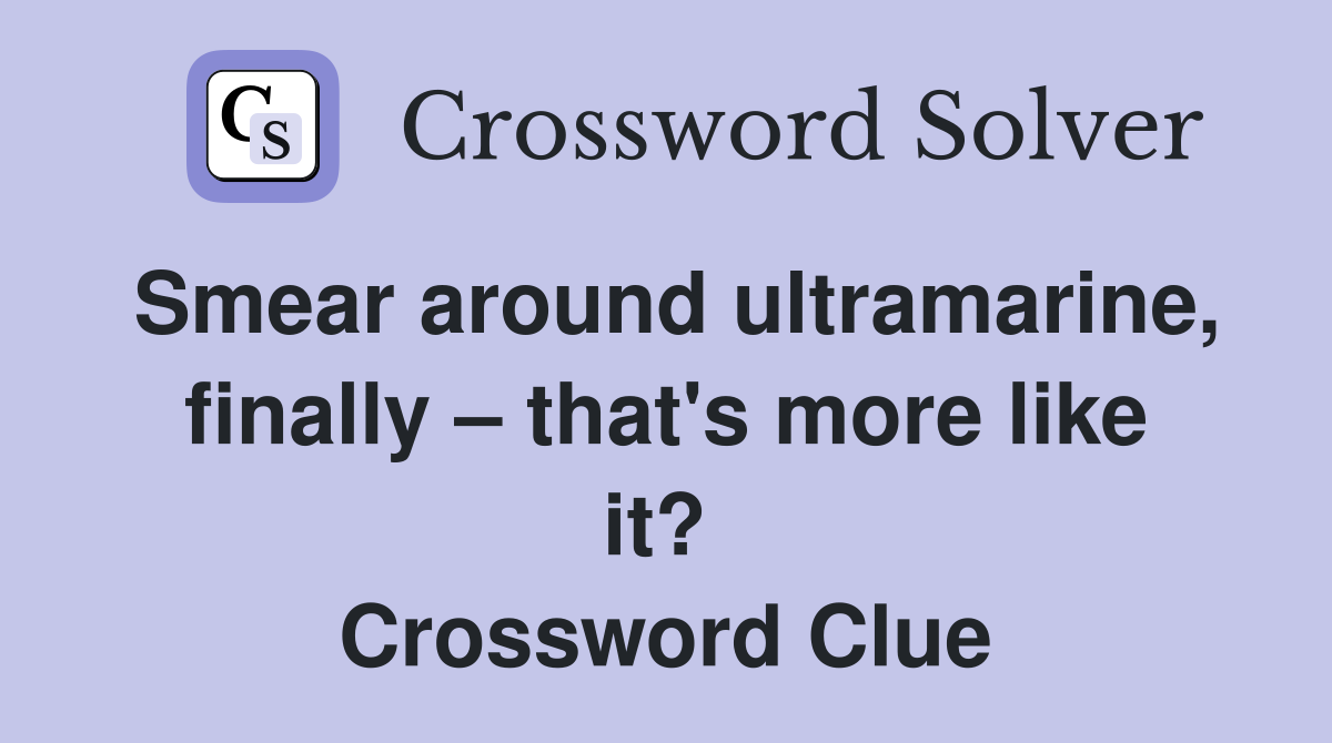 Smear around ultramarine, finally – that's more like it?  Crossword Clue