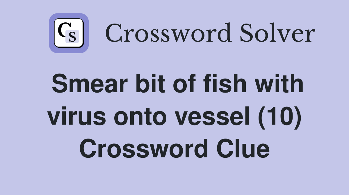 Smear bit of fish with virus onto vessel (10) Crossword Clue