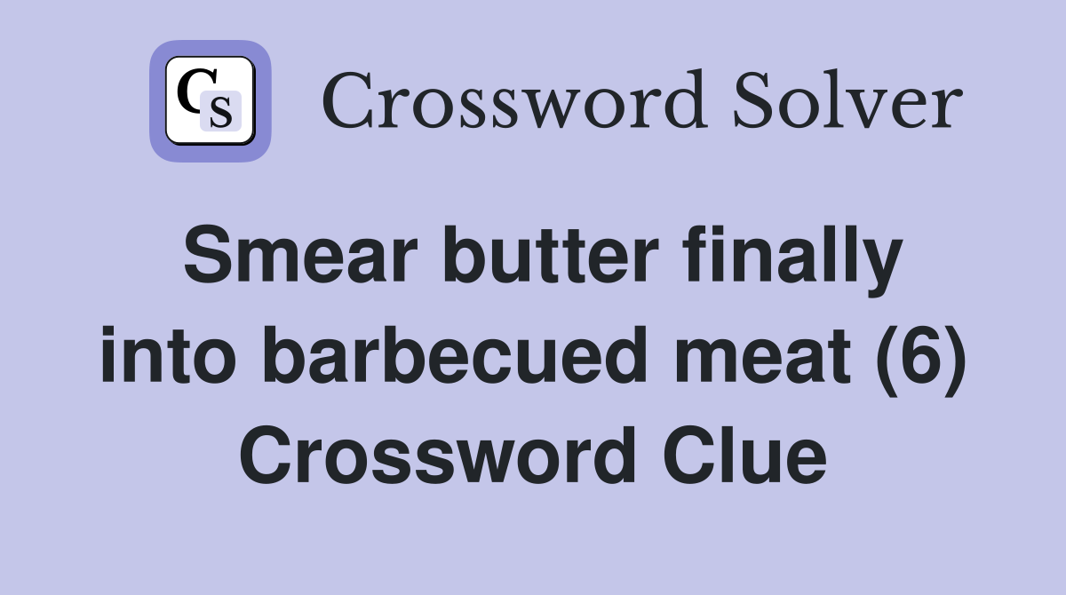 Smear butter finally into barbecued meat (6) Crossword Clue
