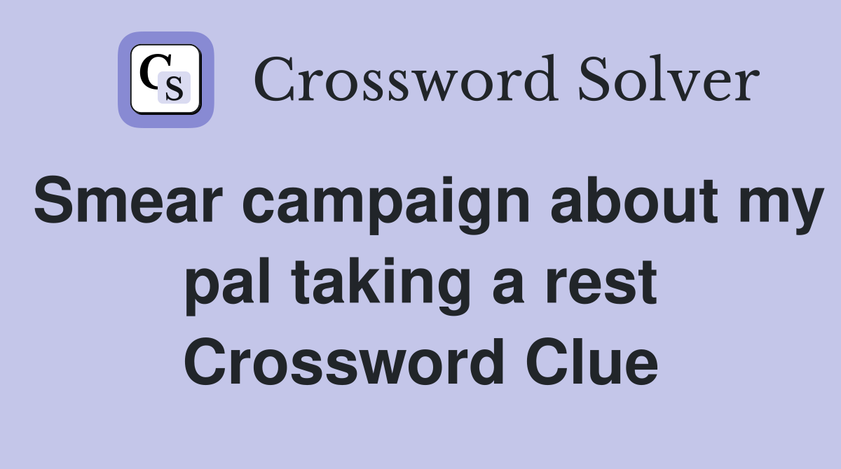 Smear campaign about my pal taking a rest Crossword Clue
