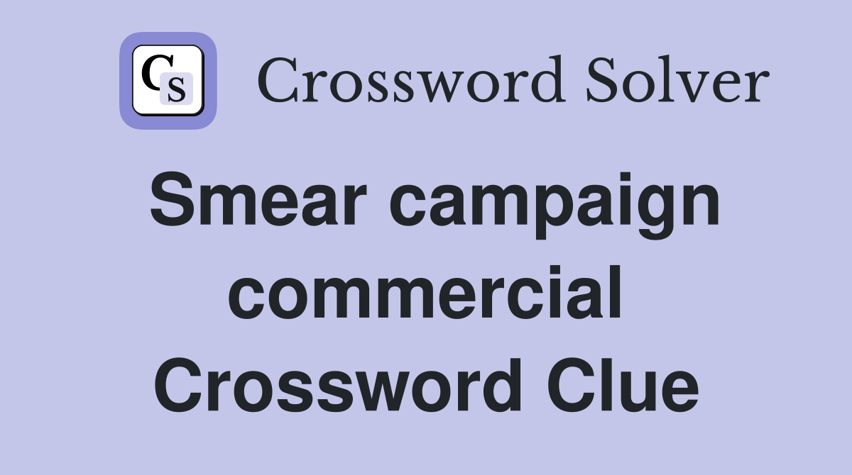Smear campaign commercial Crossword Clue