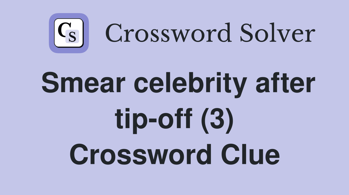 Smear celebrity after tip-off (3) Crossword Clue