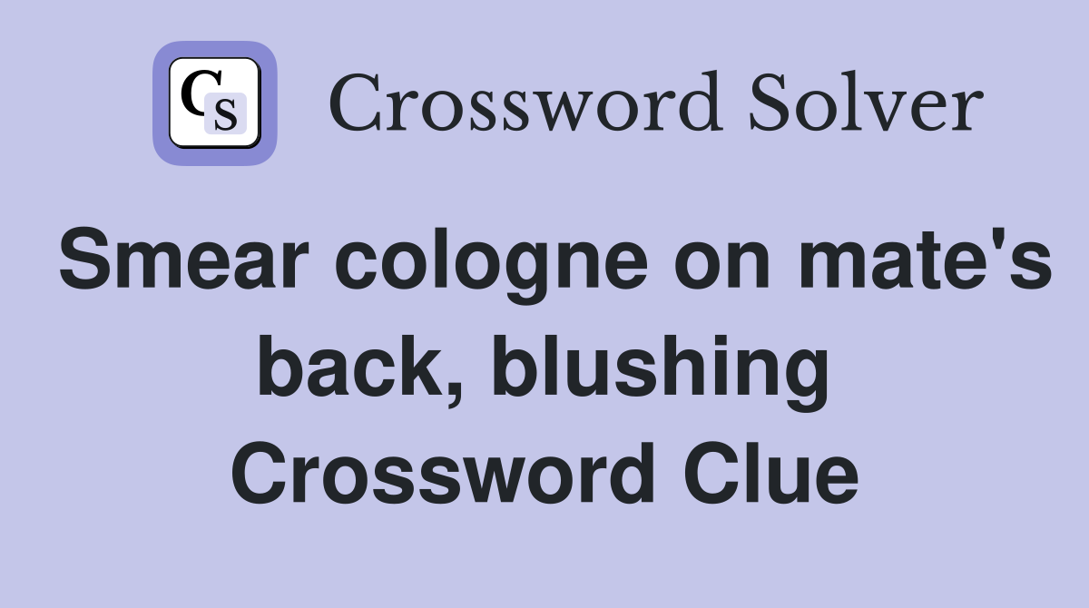 Smear cologne on mate's back, blushing Crossword Clue