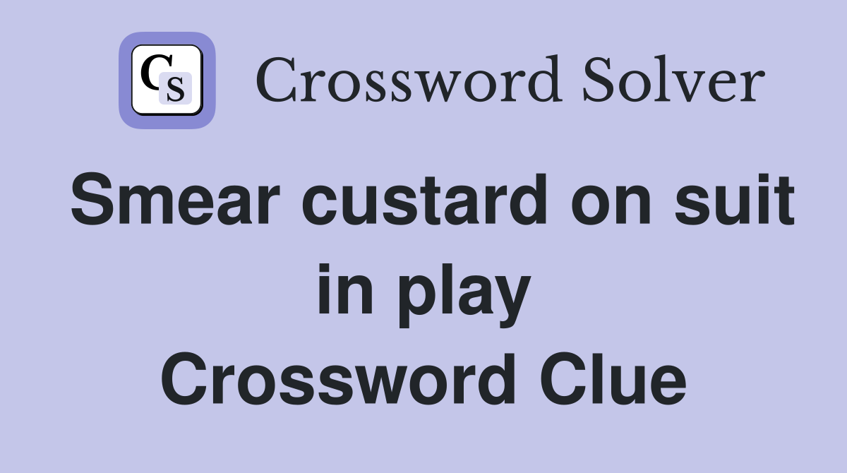 Smear custard on suit in play Crossword Clue