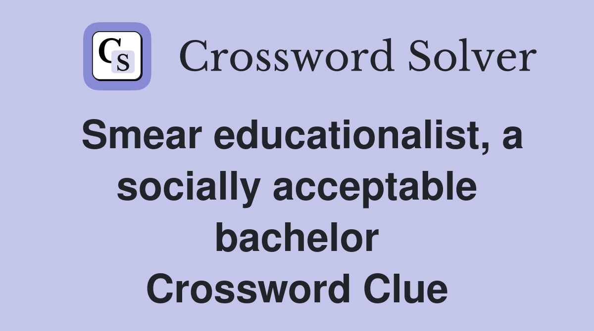 Smear educationalist, a socially acceptable bachelor Crossword Clue