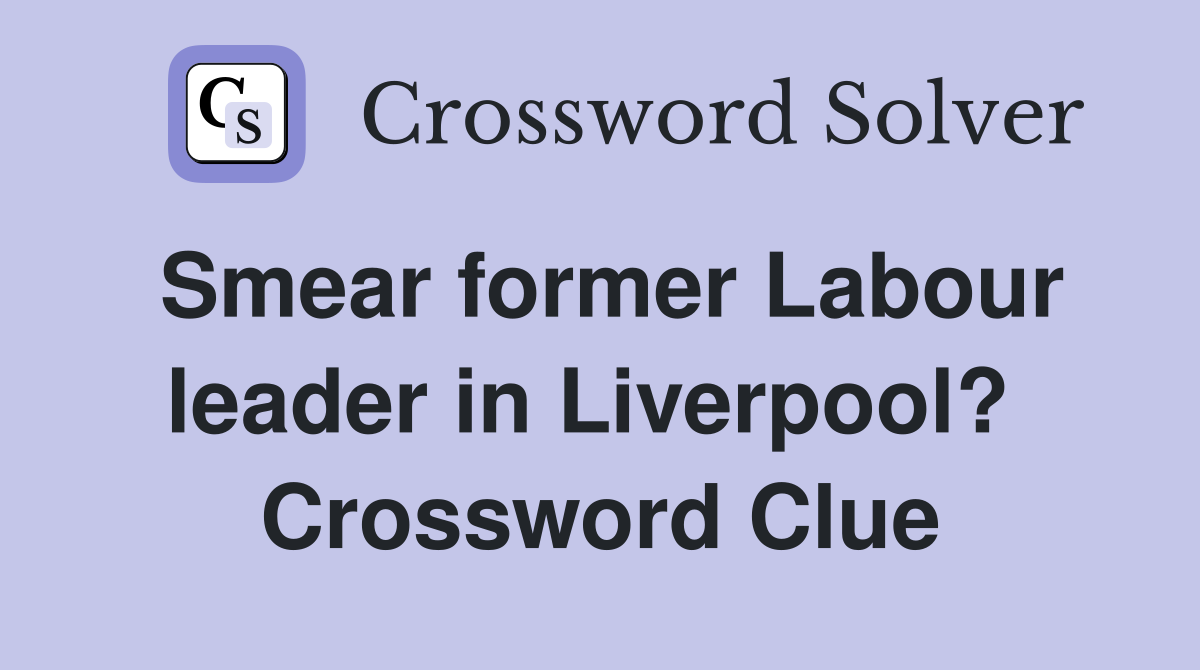 Smear former Labour leader in Liverpool?  Crossword Clue