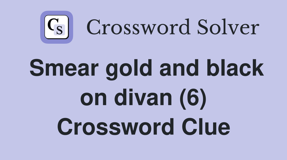 Smear gold and black on divan (6) Crossword Clue