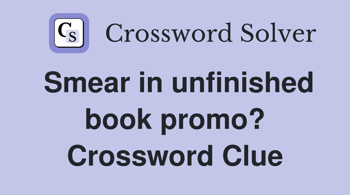 Smear in unfinished book promo? Crossword Clue