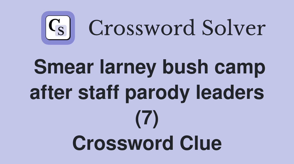 Smear larney bush camp after staff parody leaders (7) Crossword Clue