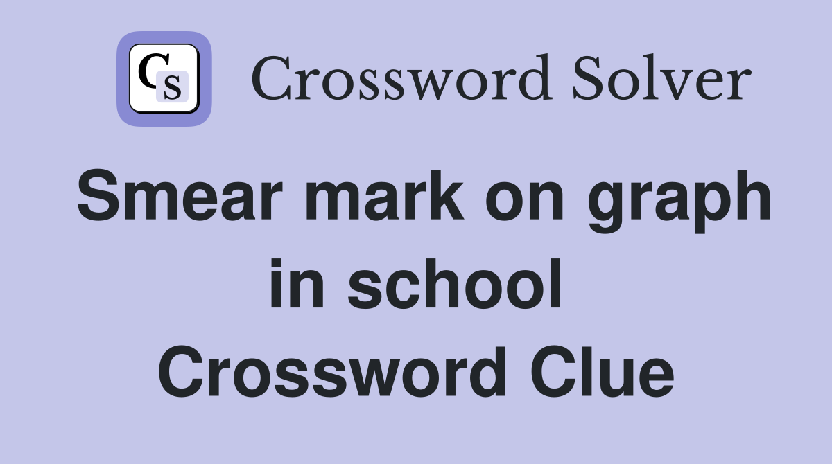 Smear mark on graph in school Crossword Clue