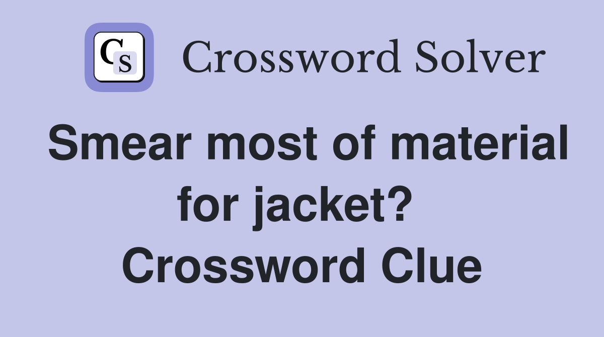 Smear most of material for jacket?  Crossword Clue