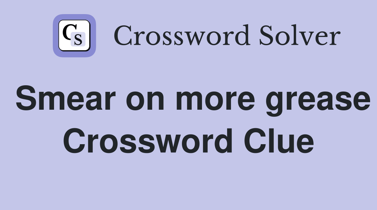 Smear on more grease Crossword Clue