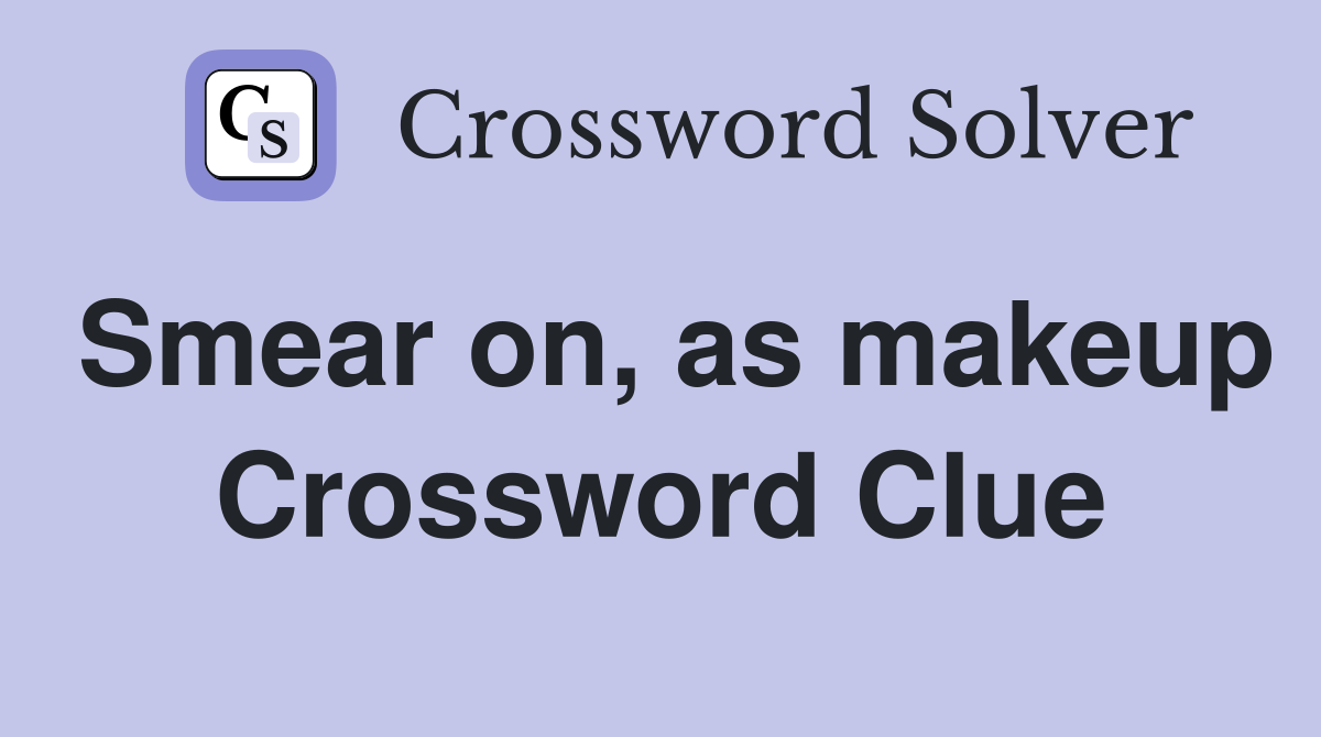 Smear on, as makeup Crossword Clue